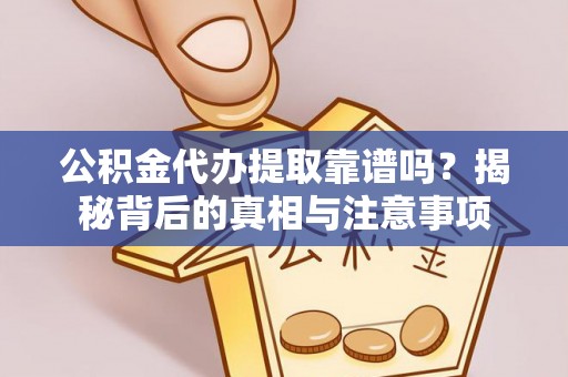 威县公积金代办提取靠谱吗？揭秘背后的真相与注意事项