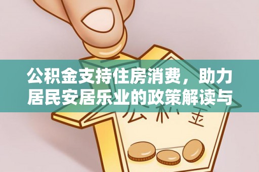 威县公积金支持住房消费，助力居民安居乐业的政策解读与展望
