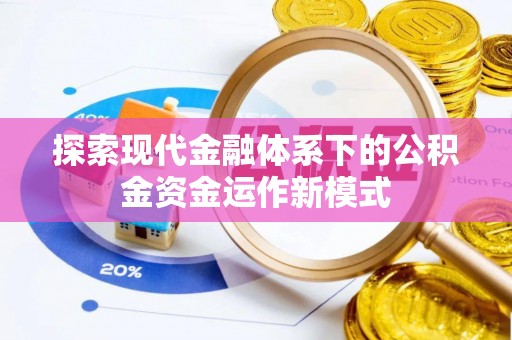威县探索现代金融体系下的公积金资金运作新模式