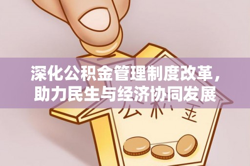 威县深化公积金管理制度改革，助力民生与经济协同发展