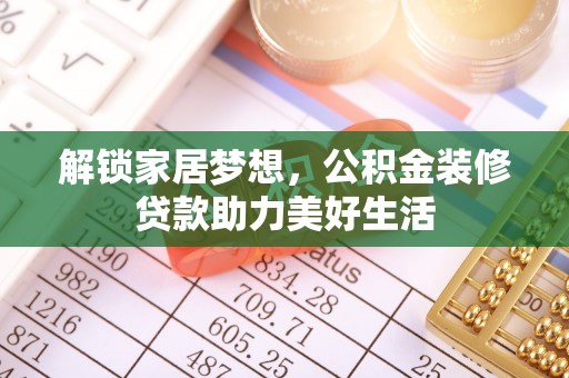 威县解锁家居梦想，公积金装修贷款助力美好生活