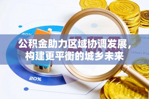 威县公积金助力区域协调发展，构建更平衡的城乡未来