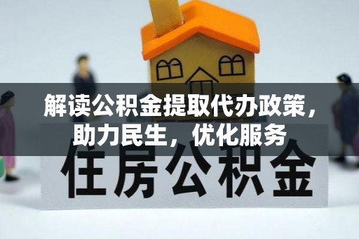 威县解读公积金提取代办政策，助力民生，优化服务